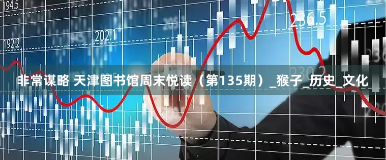 非常谋略 天津图书馆周末悦读（第135期）_猴子_历史_文化